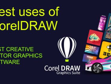 Best uses of CorelDRAW, its benefits, usability and opportunities